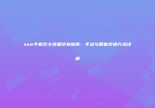 xsm手机双卡流量切换指南:手动与智能切换方法详解