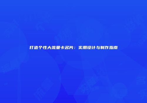 打造个性大流量卡名片：实用设计与制作指南