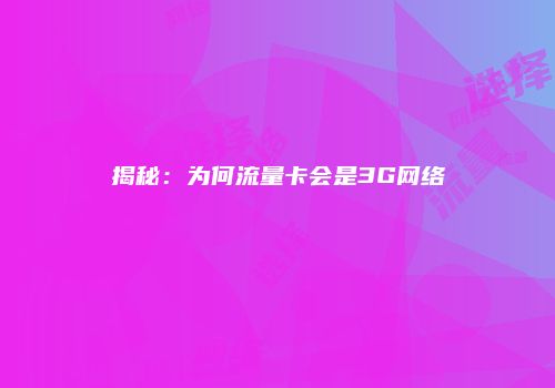 揭秘：为何流量卡会是3G网络