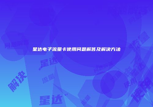 星达电子流量卡使用问题解答及解决方法