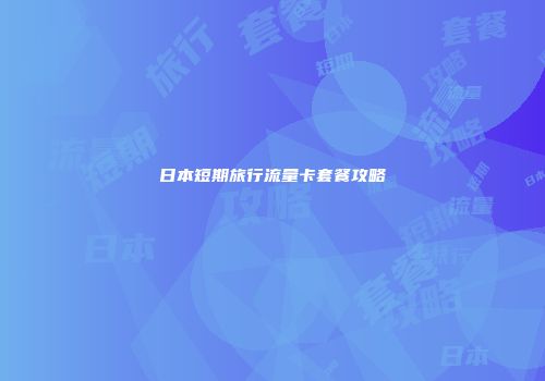 日本短期旅行流量卡套餐攻略