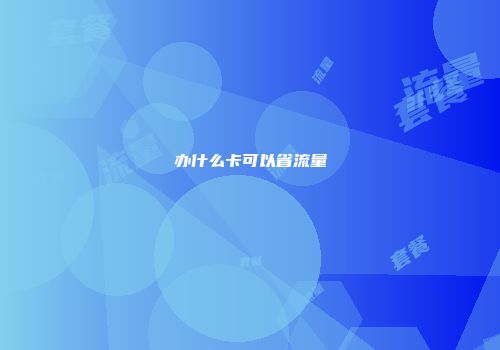 办什么卡可以省流量