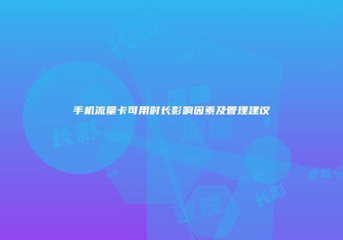 手机流量卡可用时长影响因素及管理建议