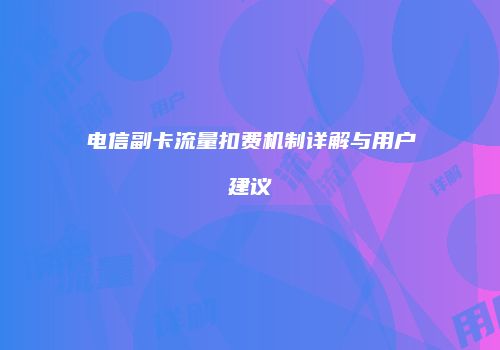 电信副卡流量扣费机制详解与用户建议