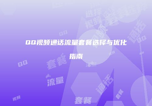 QQ视频通话流量套餐选择与优化指南