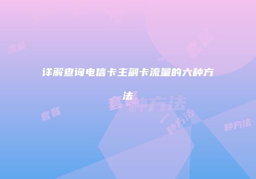 详解查询电信卡主副卡流量的六种方法