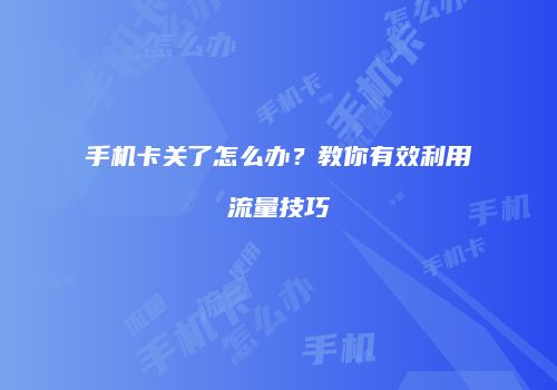 手机卡关了怎么办?教你有效利用流量技巧