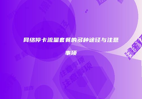 网络停卡流量套餐的多种途径与注意事项