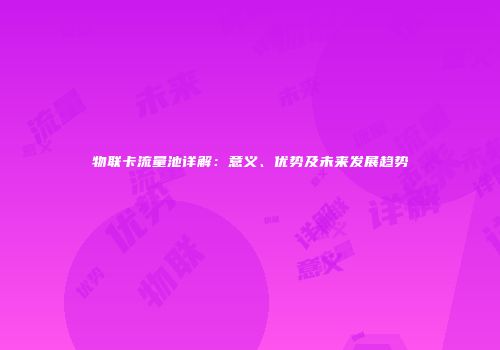 物联卡流量池详解:意义、优势及未来发展趋势