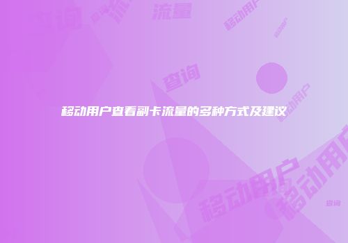 移动用户查看副卡流量的多种方式及建议