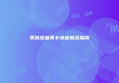 表鸽流量爽卡快速激活指南