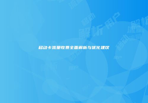 移动卡流量收费全面解析与优化建议