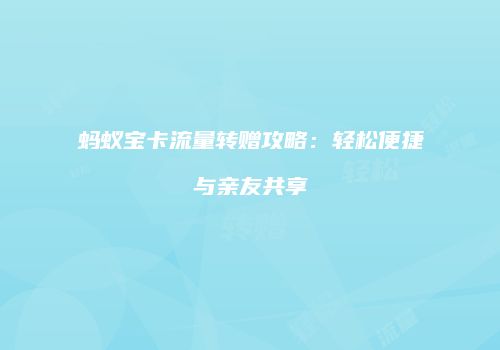 蚂蚁宝卡流量转赠攻略:轻松便捷与亲友共享
