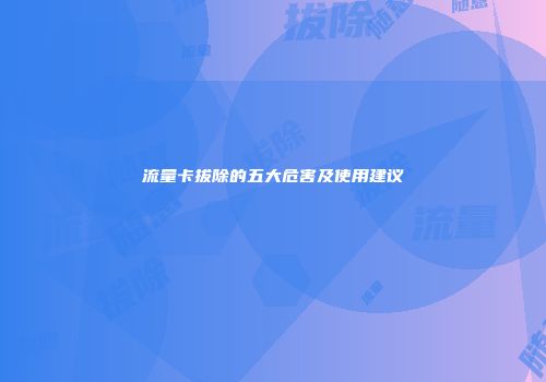 流量卡拔除的五大危害及使用建议
