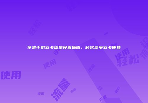 苹果手机双卡流量设置指南:轻松享受双卡便捷