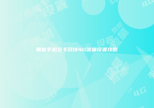 智能手机双卡双待4G流量设置攻略
