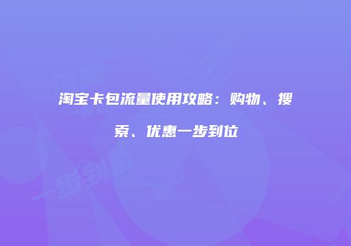 淘宝卡包流量使用攻略：购物、搜索、优惠一步到位