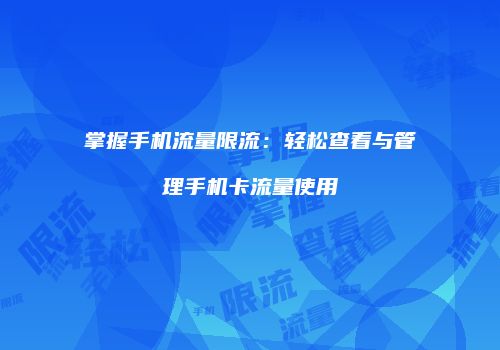 掌握手机流量限流：轻松查看与管理手机卡流量使用