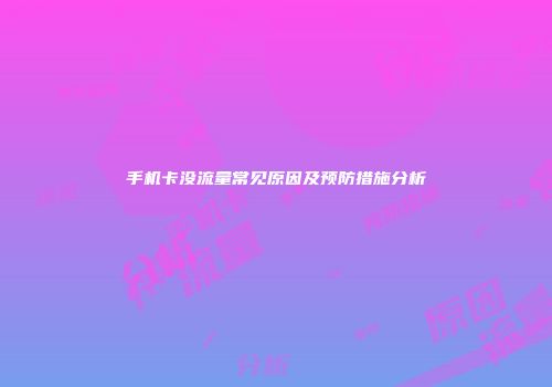 手机卡没流量常见原因及预防措施分析