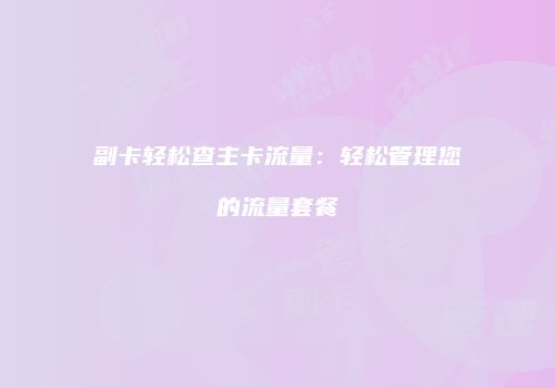 副卡轻松查主卡流量:轻松管理您的流量套餐