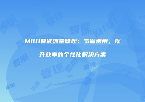 MIUI智能流量管理：节省费用，提升效率的个性化解决方案