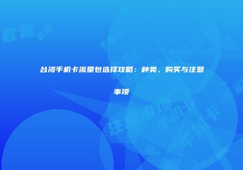 台湾手机卡流量包选择攻略：种类、购买与注意事项