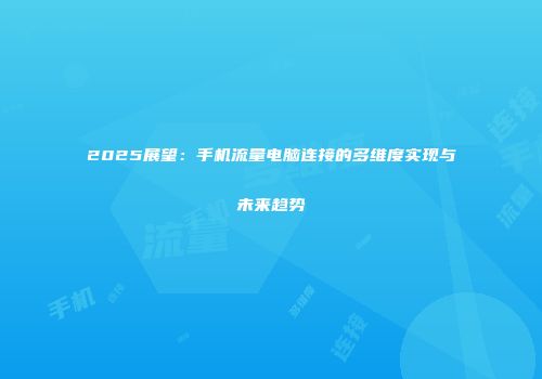 2025展望:手机流量电脑连接的多维度实现与未来趋势