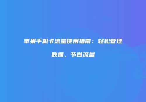 苹果手机卡流量使用指南:轻松管理数据,节省流量