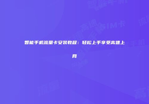 智能手机流量卡安装教程:轻松上手享受高速上网