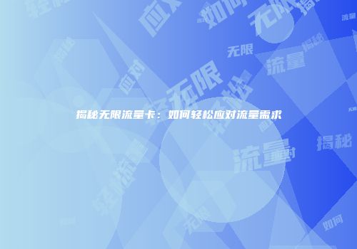 揭秘无限流量卡:如何轻松应对流量需求