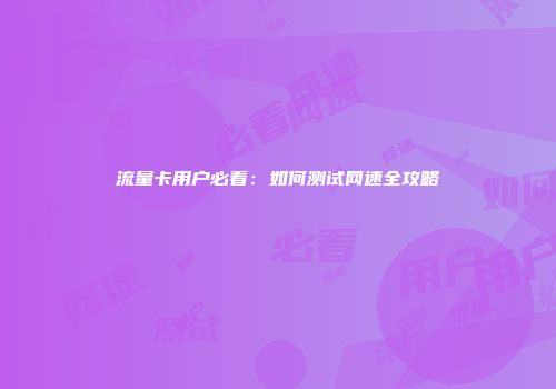 流量卡用户必看：如何测试网速全攻略