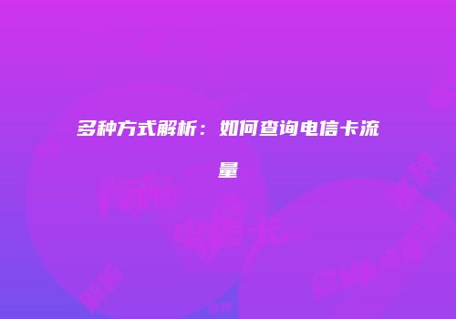 多种方式解析:如何查询电信卡流量