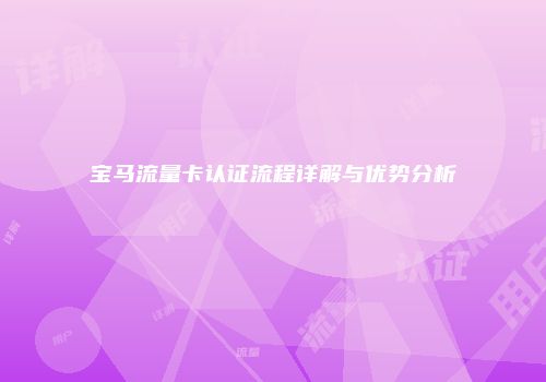宝马流量卡认证流程详解与优势分析