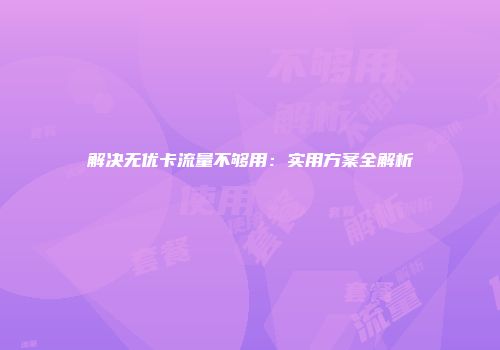 解决无优卡流量不够用：实用方案全解析