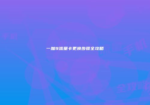 一加9流量卡更换步骤全攻略