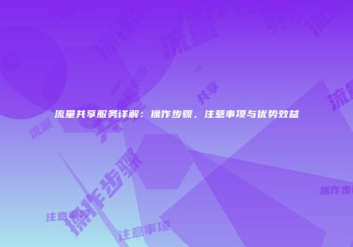 流量共享服务详解：操作步骤、注意事项与优势效益