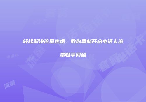 轻松解决流量焦虑：教你重新开启电话卡流量畅享网络