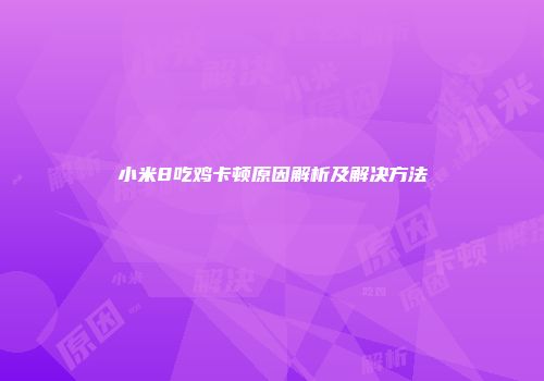 小米8吃鸡卡顿原因解析及解决方法