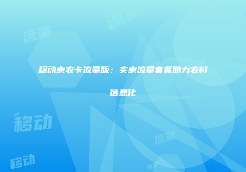 移动惠农卡流量版：实惠流量套餐助力农村信息化