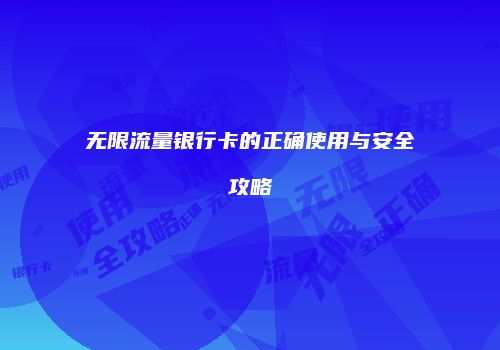 无限流量银行卡的正确使用与安全攻略