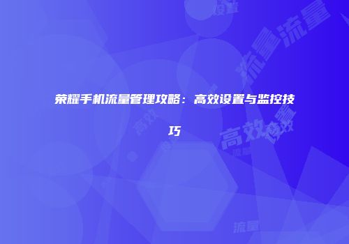 荣耀手机流量管理攻略：高效设置与监控技巧