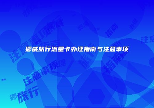 挪威旅行流量卡办理指南与注意事项
