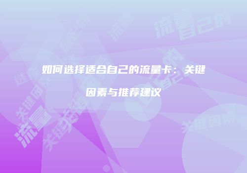 如何选择适合自己的流量卡：关键因素与推荐建议