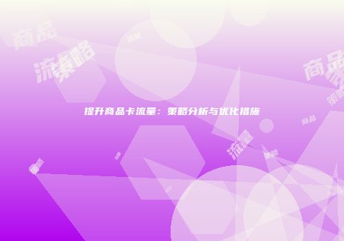 提升商品卡流量：策略分析与优化措施