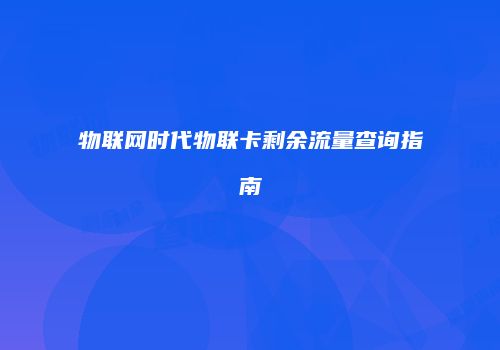 物联网时代物联卡剩余流量查询指南