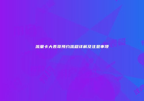 流量卡大表哥预约流程详解及注意事项