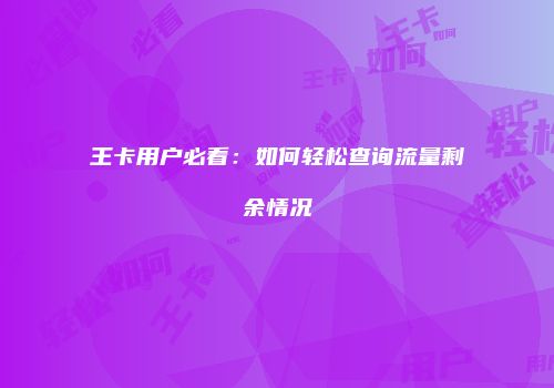 王卡用户必看：如何轻松查询流量剩余情况