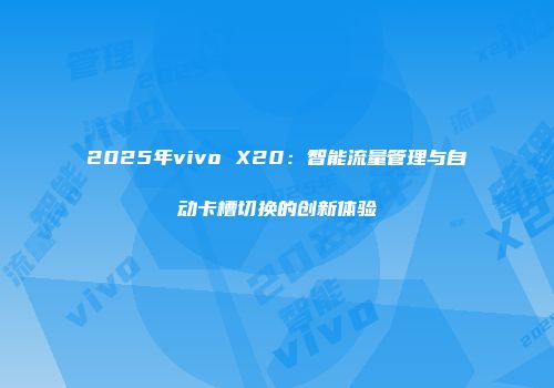 2025年vivo X20：智能流量管理与自动卡槽切换的创新体验