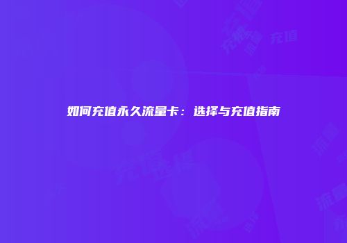 如何充值永久流量卡：选择与充值指南