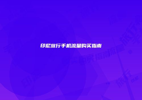 印尼旅行手机流量购买指南